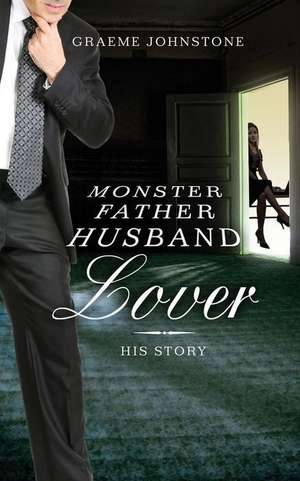 Lover, Husband, Father, Monster - Book 2, His Story