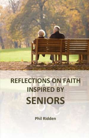 REFLECTIONS ON FAITH INSPIRED BY SENIORS de Phil Ridden