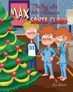 Max, the Boy Who Didn't Believe in Santa Claus de Lou Silluzio