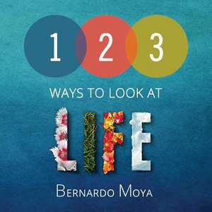 123 Ways to Look at Life de Bernardo Moya