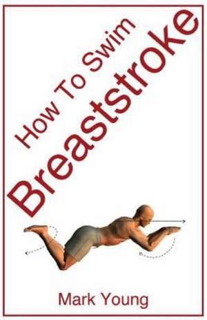 How to Swim Breaststroke de Mark Young