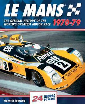 Le Mans 1970-79: The Official History of the World's Greatest Motor Race de Quentin Spurring