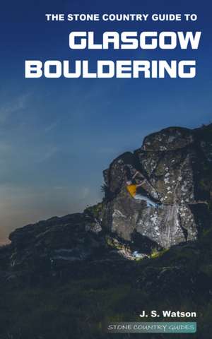 Stone Country Guide to Glasgow Bouldering de John Watson