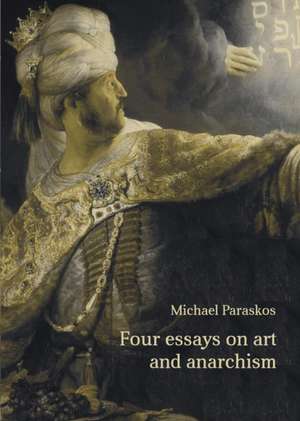 Four Essays on Art and Anarchism de Michael Paraskos