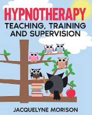 Hypnotherapy Teaching, Training and Supervision de Jacquelyne Morison