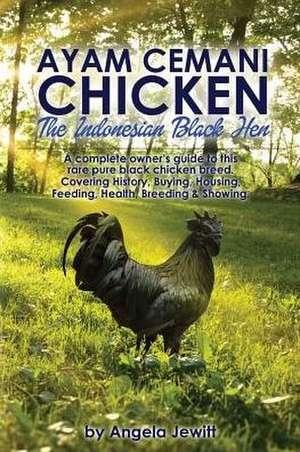 Ayam Cemani Chicken - The Indonesian Black Hen. a Complete Owner's Guide to This Rare Pure Black Chicken Breed. Covering History, Buying, Housing, Fee