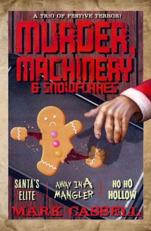 Murder, Machinery & Snowflakes (a trio of festive terror): Santa's Elite / Away in a Mangler / Ho Ho Hollow de Mark Cassell