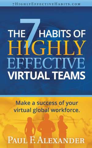 The 7 Habits of Highly Effective Virtual Teams de Paul Frederick Alexander