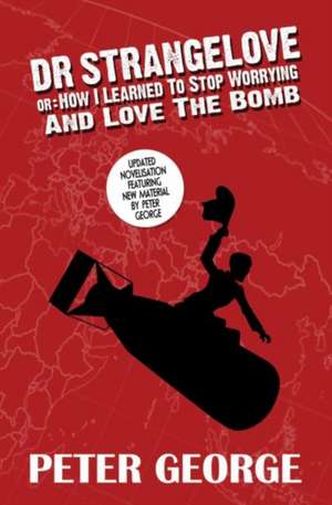 Dr Strangelove Or: How I Learned to Stop Worrying and Love the Bomb de Peter George