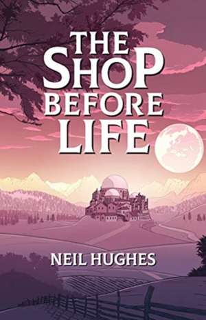 The Shop Before Life de Neil Hughes