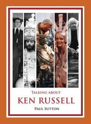 Talking about Ken Russell (Expanded Edition) de Dr Paul (University of DenverColorado C&T Sutton