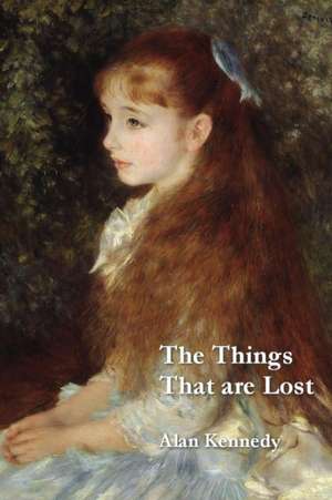 THE THINGS THAT ARE LOST de Alan Kennedy