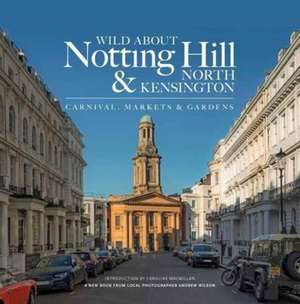 Wild About Notting Hill & North Kensington de Andrew Wilson