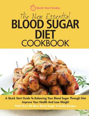 The New Essential Blood Sugar Diet Cookbook: A Quick Start Guide To Balancing Your Blood Sugar Through Diet. Improve Your Health And Lose Weight PLUS de Quick Start Guides