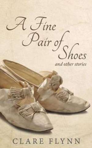 A Fine Pair of Shoes and Other Stories de Clare Flynn