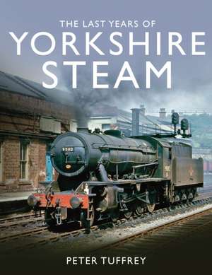 The Last Years of Yorkshire Steam de Peter Tuffrey