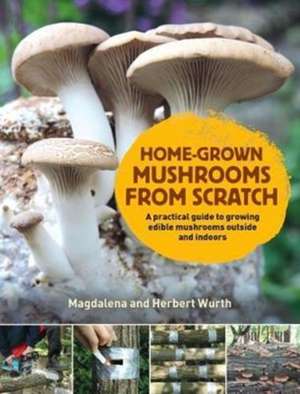 Home-Grown Mushrooms from Scratch de Magdalena Wurth