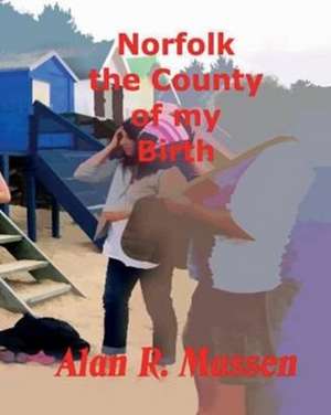 Norfolk the County of My Birth de Alan R Massen