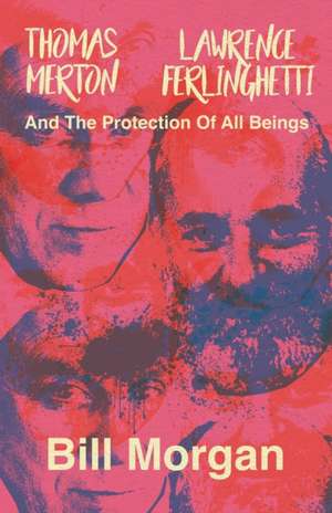 Thomas Merton, Lawrence Ferlinghetti, and the Protection of All Beings de Bill Morgan