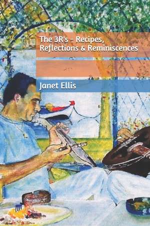 The 3r's - Recipes, Reflections & Reminiscences de Janet Ellis