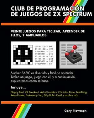 Club De Programación De Juegos De ZX Spectrum: Veinte juegos para teclear, aprender de ellos, y ampliarlos de Gary Plowman