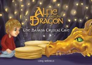 Alfie and the Dragon - The Banana Crystal Cave de Tony Roberts