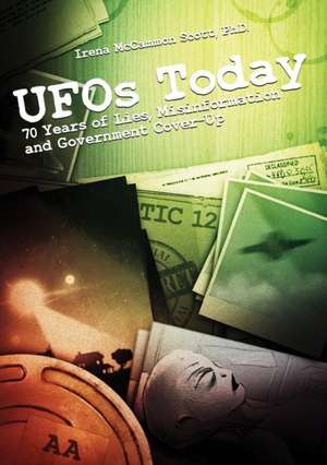 UFOs TODAY: 70 Years of Lies, Misinformation & Government Cover-Up: 70 Years of Lies, Misinformation & Government Cover-Up de Irena McCammon Scott