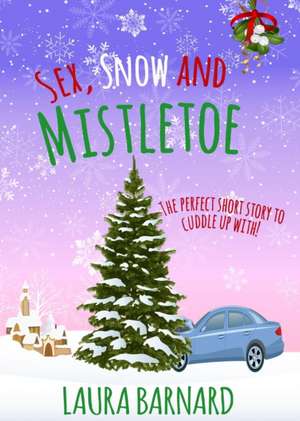 Sex, Snow & Mistletoe de Laura Barnard