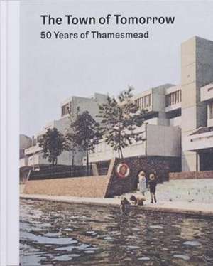 The Town of Tomorrow; 50 Years of Thamesmead de Ben Weaver