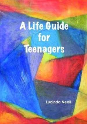 A Life Guide for Teenagers de Lucinda Neall