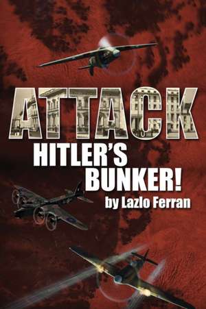 Attack Hitler's Bunker! de Lazlo Ferran