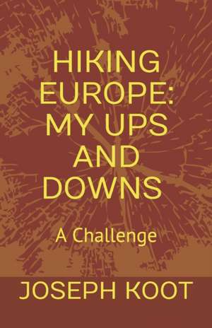 Hiking Europe: My Ups and Downs: A Challenge de Joseph Koot