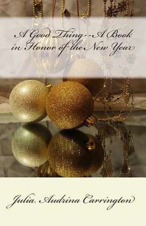 A Good Thing--A Book in Honor of the New Year de Julia Audrina Carrington