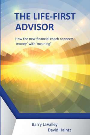 The Life First Advisor: How the new financial coach connects 'money' with 'meaning' de Lavalley Barry