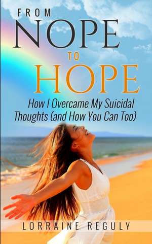 FROM NOPE TO HOPE (Black & White Edition): How I Overcame My Suicidal Thoughts (and How You Can Too) de Lorraine Reguly