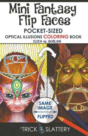 Mini Fantasy Flip Faces: Pocket-Sized Optical Illusions Coloring Book de 'Trick Slattery