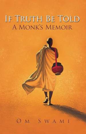 If Truth Be Told: A Monk's Memoir de Om Swami