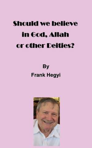 Should we believe in God, Allah or other Deities? de Frank Hegyi