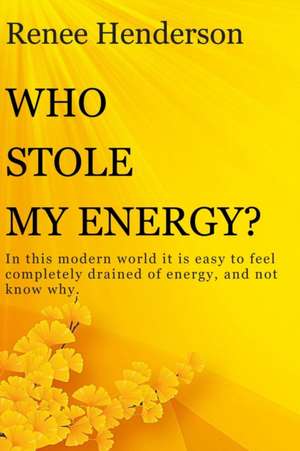 Who Stole My Energy?: In this modern world it is easy to feel completely drained of energy, and not know why. de Renee Henderson