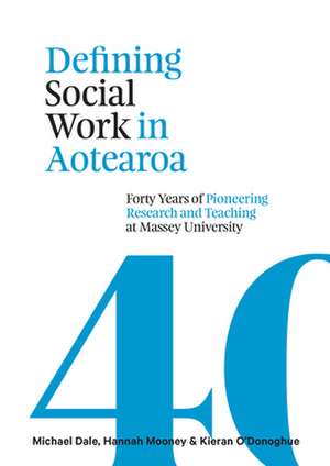 Defining Social Work in Aotearoa: Forty Years of Pioneering Research and Teaching at Massey University de Michael Dale