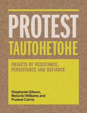 Protest Tautohetohe: Objects of Resistance, Persistence and Defiance de Stephanie Gibson