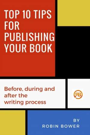 Top 10 Tips for Publishing Your Book de Robin Bower