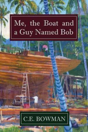 Me, the Boat and a Guy Named Bob de Christopher E. Bowman