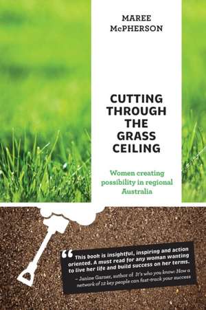 Cutting Through the Grass Ceiling de Maree McPherson