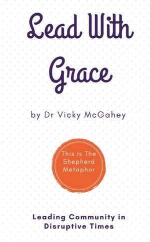 Lead with Grace: Leading Community in Disruptive Times - This is The Shepherd Metaphor de Vicky Mcgahey