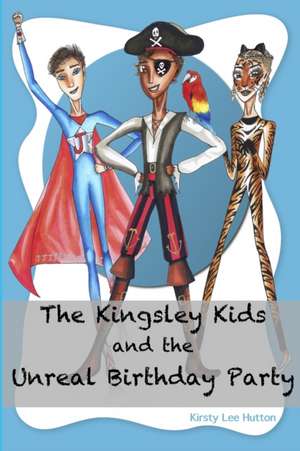 The Kingsley Kids and the Unreal Birthday Party de Kirsty Lee Hutton