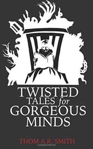 Twisted Tales for Gorgeous Minds de Thom A. R. Smith