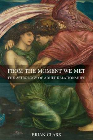 From the Moment We Met: The Astrology of Adult Relationships de Brian Clark