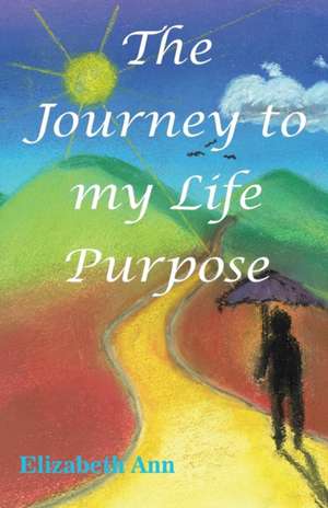 The Journey to my Life Purpose de Elizabeth Ann