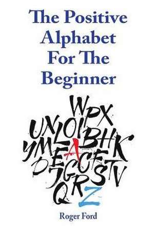 The Positive Alphabet For The Beginner de Roger Ford